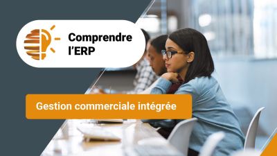 Comprendre l’ERP / gestion commerciale intégrée